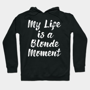 My Whole Life Is A Blonde Moment Hoodie
